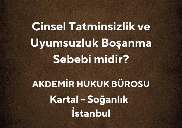 Cinsel Tatminsizlik ve Uyumsuzluk Boşanma Sebebi midir?